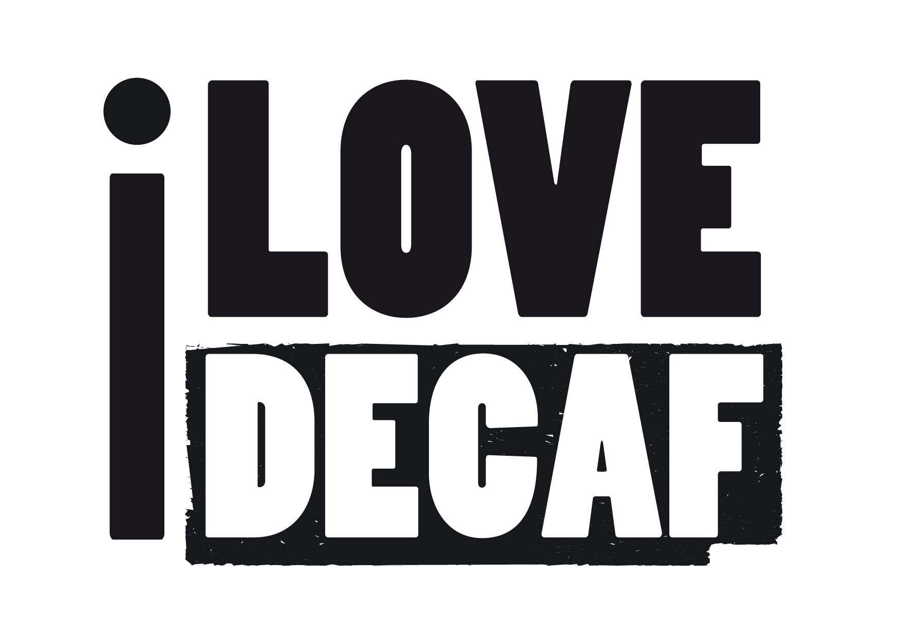 I Love Decaf